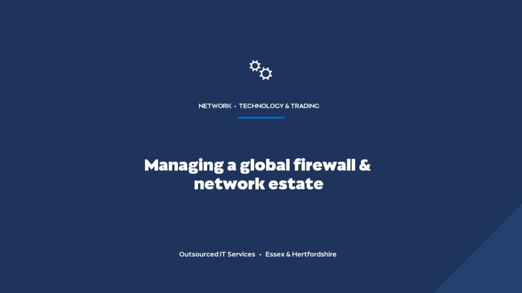 How do you manage a global firewall and network estate?