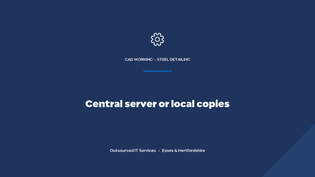 Should steel detailers work off a central server or local copies?